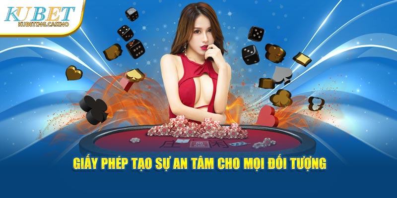 Giấy phép kubet tạo sự an tâm cho người chơi