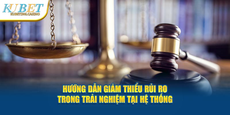 Hướng dẫn giảm thiểu rủi ro trong trải nghiệm tại hệ thống