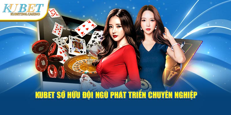 KUBET sở hữu đội ngũ phát triển chuyên nghiệp