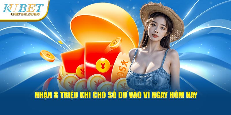 Nhận 8 triệu khi cho số dư vào ví ngay hôm nay