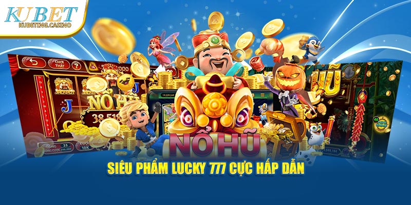 Siêu phẩm Lucky 777 cực hấp dẫn tại nổ hũ kubet