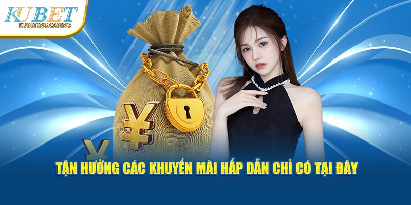 Tận hưởng các khuyến mãi hấp dẫn chỉ có tại đây