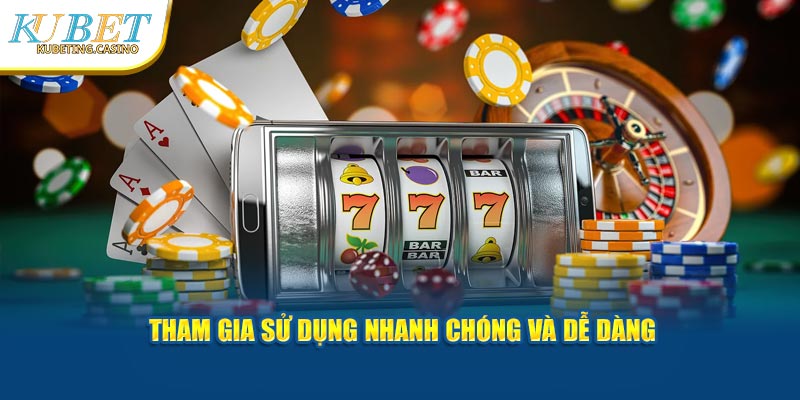 Tham gia sử dụng nhanh chóng và dễ dàng