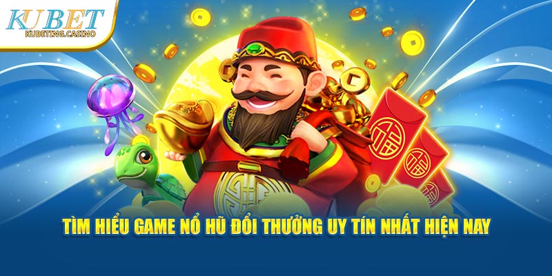 Tìm hiểu game nổ hũ đổi thưởng uy tín nhất hiện nay