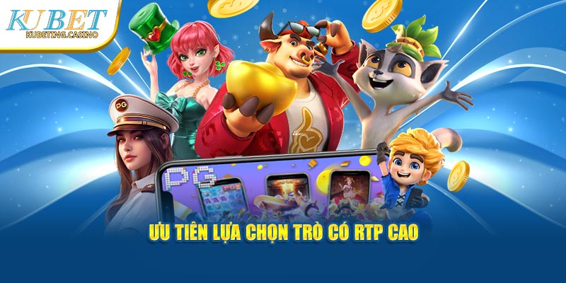 Ưu tiên lựa chọn trò có RTP cao