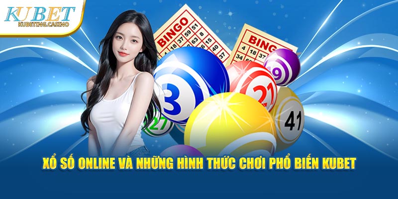 Xổ Số Online Và Những Hình Thức Chơi Phổ Biến Kubet